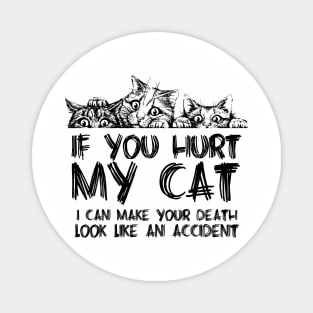 If you hurt my cat I can make your death look like an accident Magnet